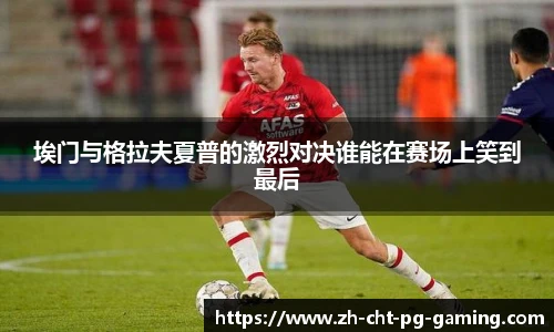 埃门与格拉夫夏普的激烈对决谁能在赛场上笑到最后